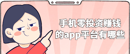 手机零投资赚钱的app平台有哪些